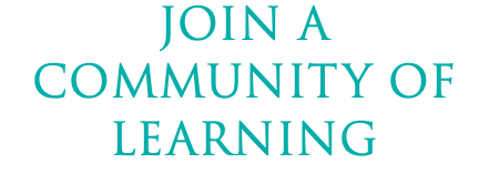 JOIN A COMMUNITY OF LEARNING